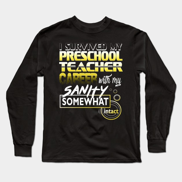 I Survived My Preschool Teacher Career With My Sanity Intact Long Sleeve T-Shirt by YouthfulGeezer